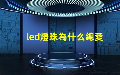 led燈珠為什么總愛壞 led燈珠規(guī)格及參數(shù)